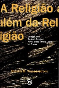 cover of the book A Religião além da Religião: Diálogos entre Gershom Scholem, Mircea Eliade e Henry Corbin em Eranos