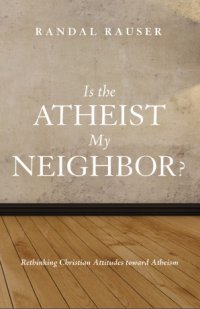 cover of the book Is the Atheist My Neighbor? Rethinking Christian Attitudes toward Atheism