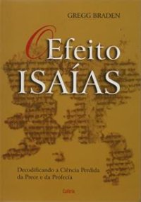 cover of the book O Efeito Isaí­as: Decodificando a Ciência Perdida da Prece e da Profecia