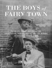 cover of the book The Boys of Fairy Town: Sodomites, Female Impersonators, Third-Sexers, Pansies, Queers, and Sex Morons in Chicago’s First Century