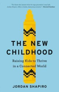 cover of the book The New Childhood: Raising Kids to Thrive in a Connected World