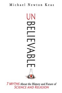 cover of the book Unbelievable: 7 Myths About the History and Future of Science and Religion