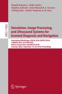 cover of the book Simulation, Image Processing, and Ultrasound Systems for Assisted Diagnosis and Navigation: International Workshops, POCUS 2018, BIVPCS 2018, CuRIOUS 2018, and CPM 2018, Held in Conjunction with MICCAI 2018, Granada, Spain, September 16–20, 2018, Proceedi