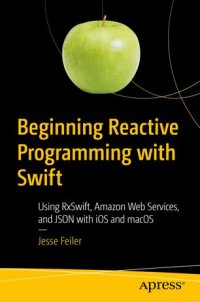 cover of the book Beginning Reactive Programming with Swift: Using RxSwift, Amazon Web Services, and JSON with iOS and macOS