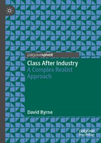 cover of the book Class After Industry: A Complex Realist Approach