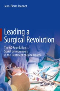 cover of the book Leading a Surgical Revolution: The AO Foundation – Social Entrepreneurs in the Treatment of Bone Trauma