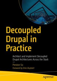 cover of the book Decoupled Drupal in Practice: Architect and Implement Decoupled Drupal Architectures Across the Stack