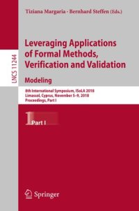 cover of the book Leveraging Applications of Formal Methods, Verification and Validation. Modeling: 8th International Symposium, ISoLA 2018, Limassol, Cyprus, November 5-9, 2018, Proceedings, Part I