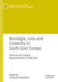 cover of the book Nostalgia, Loss and Creativity in South-East Europe: Political and Cultural Representations of the Past