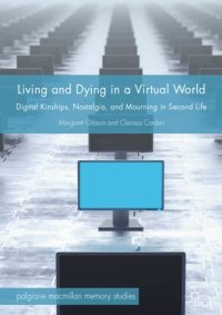 cover of the book Living and Dying in a Virtual World: Digital Kinships, Nostalgia, and Mourning in Second Life