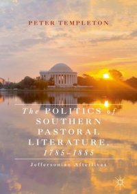 cover of the book The Politics of Southern Pastoral Literature, 1785–1885: Jeffersonian Afterlives