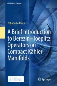 cover of the book A Brief Introduction to Berezin–Toeplitz Operators on Compact Kähler Manifolds