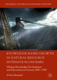 cover of the book Knowledge-Based Growth in Natural Resource Intensive Economies: Mining, Knowledge Development and Innovation in Norway 1860–1940