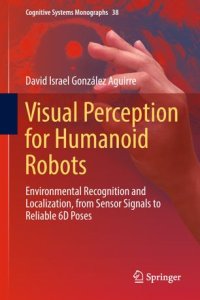 cover of the book Visual Perception for Humanoid Robots: Environmental Recognition and Localization, from Sensor Signals to Reliable 6D Poses