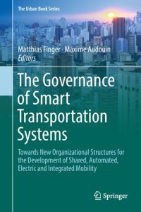 cover of the book The Governance of Smart Transportation Systems: Towards New Organizational Structures for the Development of Shared, Automated, Electric and Integrated Mobility