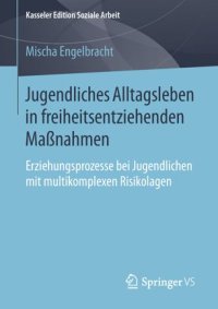 cover of the book Jugendliches Alltagsleben in freiheitsentziehenden Maßnahmen: Erziehungsprozesse bei Jugendlichen mit multikomplexen Risikolagen