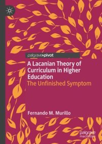 cover of the book A Lacanian Theory of Curriculum in Higher Education: The Unfinished Symptom