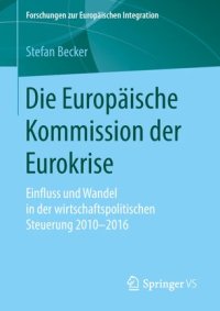 cover of the book Die Europäische Kommission der Eurokrise: Einfluss und Wandel in der wirtschaftspolitischen Steuerung 2010-2016