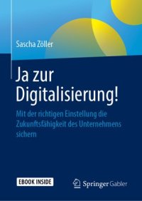 cover of the book Ja zur Digitalisierung!: Mit der richtigen Einstellung die Zukunftsfähigkeit des Unternehmens sichern