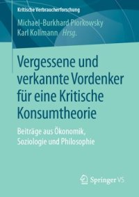 cover of the book Vergessene und verkannte Vordenker für eine Kritische Konsumtheorie: Beiträge aus Ökonomik, Soziologie und Philosophie