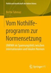 cover of the book Vom Nothilfeprogramm zur Normensetzung: UNRWA im Spannungsfeld zwischen internationalen und lokalen Normen