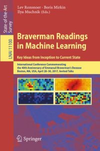 cover of the book Braverman Readings in Machine Learning. Key Ideas from Inception to Current State: International Conference Commemorating the 40th Anniversary of Emmanuil Braverman's Decease, Boston, MA, USA, April 28-30, 2017, Invited Talks