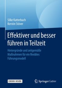 cover of the book Effektiver und besser Führen in Teilzeit: Hintergründe und zeitgemäße Maßnahmen für ein flexibles Führungsmodell