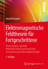 cover of the book Elektromagnetische Feldtheorie für Fortgeschrittene: Tensoranalysis, spezielle Relativitätstheorie und kovariante Formulierung der Maxwellgleichungen