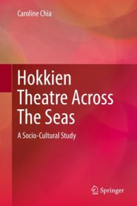 cover of the book Hokkien Theatre Across The Seas: A Socio-Cultural Study