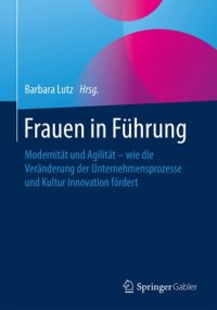 cover of the book Frauen in Führung: Modernität und Agilität – wie die Veränderung der Unternehmensprozesse und Kultur Innovation fördert