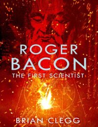 cover of the book The First Scientist: A Life of Roger Bacon