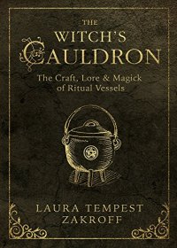 cover of the book The Witch’s Cauldron: The Craft, Lore & Magick of Ritual Vessels