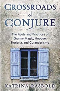 cover of the book Crossroads of Conjure: The Roots and Practices of Granny Magic, Hoodoo, Brujería, and Curanderismo