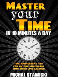 cover of the book Master Your Time in 10 Minutes a Day Time Management Tips for Anyone Struggling With Work-Life Balance