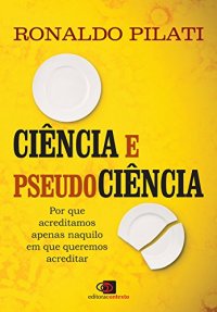 cover of the book Ciência e pseudociência: por que acreditamos naquilo em que queremos acreditar