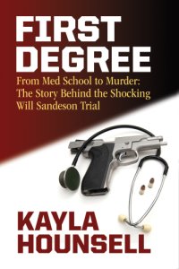 cover of the book First Degree: From Med School to Murder: The Story Behind the Shocking Will Sandeson Trial