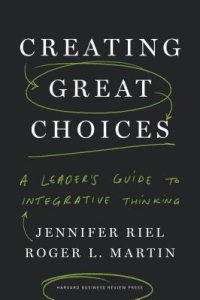 cover of the book Creating Great Choices: A Leader’s Guide to Integrative Thinking