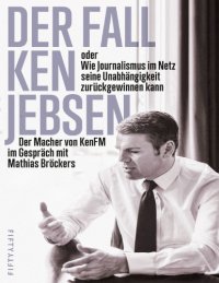 cover of the book Der Fall Ken Jebsen oder Wie Journalismus im Netz seine Unabhängigkeit zurückgewinnen kann