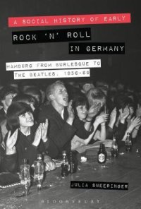 cover of the book A Social History of Early Rock ’n’ Roll in Germany: Hamburg from Burlesque to the Beatles, 1956-69