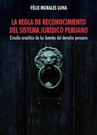 cover of the book La regla de reconocimiento del sistema jurídico peruano. Estudio analítico de las fuentes del derecho peruano