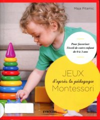 cover of the book Jeux d’après la pédagogie Montessori : pour favoriser l’éveil de votre enfant de 0 à 3 ans