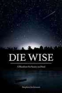 cover of the book Die wise : a manifesto for sanity and soul