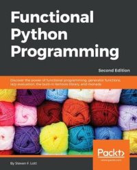 cover of the book Functional Python Programming: Discover the power of functional programming, generator functions, lazy evaluation, the built-in itertools library, and monads