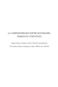 cover of the book La correspondance entre souverains, princes et cités-États: Approches croisées entre l’Orient musulman, l’Occident latin et Byzance (XIIIe-début XVIe s.)