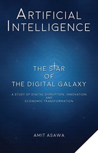 cover of the book Artificial Intelligence: The Star of the Digital Galaxy: A study of Digital Disruption, Innovation, and Economic Transformation