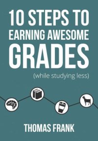 cover of the book 10 Steps to Earning Awesome Grades (While Studying Less)