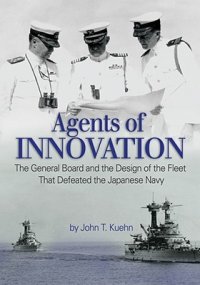 cover of the book Agents of Innovation: The General Board and the Design of the Fleet That Defeated the Japanese Navy