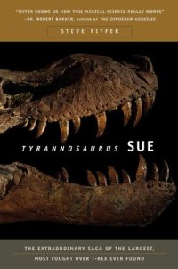 cover of the book Tyrannosaurus Sue: The Extraordinary Saga of the Largest, Most Fought over T-Rex Ever Found