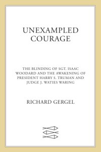 cover of the book Unexampled Courage: The Blinding of Sgt. Isaac Woodard and the Awakening of President Harry S. Truman and Judge J. Waties Waring