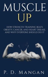 cover of the book Muscle Up- How Strength Training beats Obesity, Cancer and Heart Disease, and why Everyone should do it